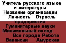 Учитель русского языка и литературы › Название организации ­ Личность › Отрасль предприятия ­ Гуманитарные науки › Минимальный оклад ­ 50 000 - Все города Работа » Вакансии   . Амурская обл.,Архаринский р-н